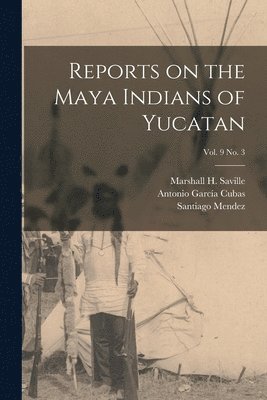 Reports on the Maya Indians of Yucatan; vol. 9 no. 3 1