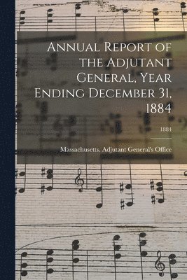 bokomslag Annual Report of the Adjutant General, Year Ending December 31, 1884; 1884