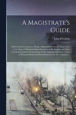 bokomslag A Magistrate's Guide; and Citizen's Counsellor