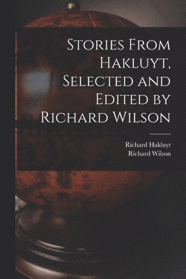 Stories From Hakluyt, Selected and Edited by Richard Wilson 1