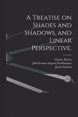 Charles 1798-1876 Davies, Charles Davies, John Francis Eugene Prud'homme, Jacob Ammen - Treatise on Shades and Shadows, and Linear Perspective., Häftad