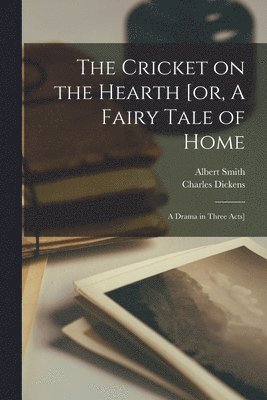 The Cricket on the Hearth [or, A Fairy Tale of Home; a Drama in Three Acts] 1