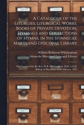 William Rollinson 1805-1 Whittingham, William Rollinson 1805-1... Whittingham, William Rollinson Whittingham, Stinnecke Maryland Episcopal Library - Catalogue of the Liturgies, Liturgical Works, Books of Private Devotion, Hymnals and Collections of Hymns, in the Stinnecke Maryland Episcopal Library [microform], Häftad