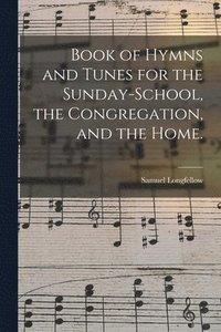 bokomslag Book of Hymns and Tunes for the Sunday-school, the Congregation, and the Home.