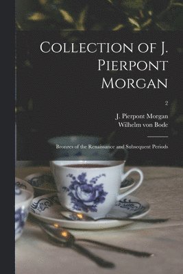 J. Pierpont (John Pierpont) Morgan, Wilhelm Von Bode - Collection of J. Pierpont Morgan, Häftad