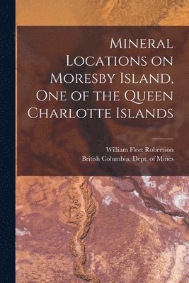 Mineral Locations on Moresby Island, One of the Queen Charlotte Islands [microform] 1