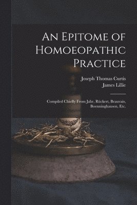 bokomslag Epitome of Homoeopathic Practice; Compiled Chiefly From Jahr, Rückert, Beauvais, Boenninghausen, Etc.