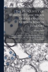 bokomslag The Proclivity of Women to Cancerous Diseases and to Certain Benign Tumours [electronic Resource]