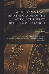 bokomslag On the Corn Laws and the Claims of the Agriculturists to Relief From Taxation [microform]