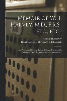 William H. (William Henry) . Harvey, Royal College of Physicians of Edinbu - Memoir of W.H. Harvey, M.D., F.R.S., Etc., Etc.,, Häftad