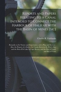 bokomslag Reports and Papers Relating to a Canal Intended to Connect the Harbour of Halifax With the Basin of Mines [sic] [microform]