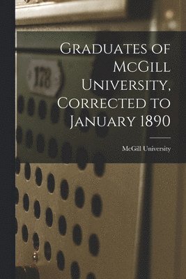 bokomslag Graduates of McGill University, Corrected to January 1890 [microform]