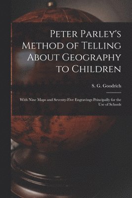 S. G. (Samuel Griswold) Goodrich - Peter Parley's Method of Telling About Geography to Children [microform], Häftad