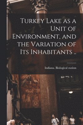 Turkey Lake as a Unit of Environment, and the Variation of Its Inhabitants .. 1