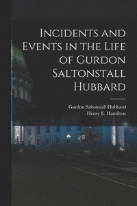bokomslag Incidents and Events in the Life of Gurdon Saltonstall Hubbard [microform]