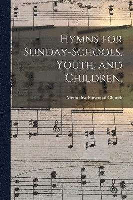 Hymns for Sunday-schools, Youth, and Children. 1