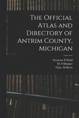 The Official Atlas and Directory of Antrim County, Michigan 1