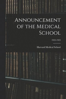 Harvard Medical School - Announcement of the Medical School; 1922-1923, Häftad