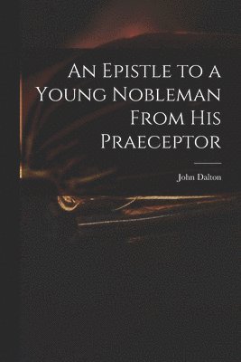 An Epistle to a Young Nobleman From His Praeceptor 1