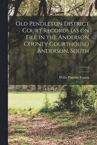 bokomslag Old Pendleton District Court Records (as on File in the Anderson County Courthouse) Anderson, South; v.1 c.1