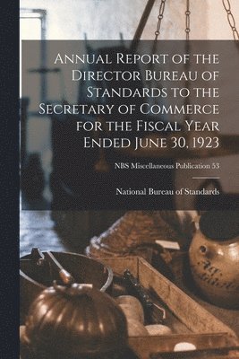 bokomslag Annual Report of the Director Bureau of Standards to the Secretary of Commerce for the Fiscal Year Ended June 30, 1923; NBS Miscellaneous Publication 53