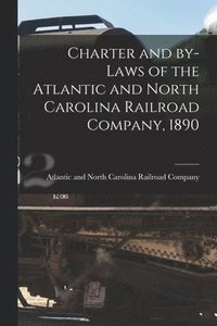 bokomslag Charter and By-laws of the Atlantic and North Carolina Railroad Company, 1890