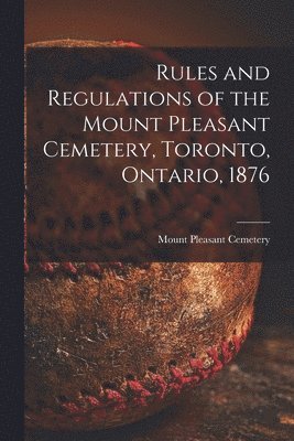 bokomslag Rules and Regulations of the Mount Pleasant Cemetery, Toronto, Ontario, 1876 [microform]