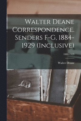 Walter Deane Correspondence. Senders F-G, 1884-1929 (inclusive); 1884-1929 1
