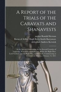 bokomslag A Report of the Trials of the Caravats and Shanavests; at the Special Commission, for the Several Counties of Tipperary, Waterford, and Kilkenny, Before the Right Hon. Lord Norbury and the Right Hon.