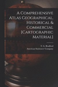 bokomslag A Comprehensive Atlas Geographical, Historical & Commercial [cartographic Material]