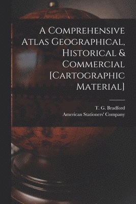 bokomslag Comprehensive Atlas Geographical, Historical & Commercial [cartographic Material]