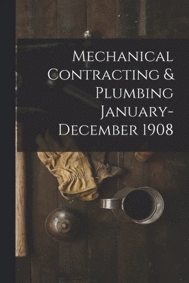 bokomslag Mechanical Contracting & Plumbing January-December 1908