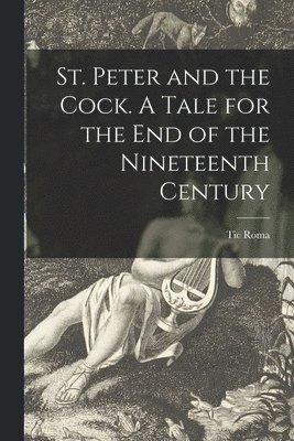 St. Peter and the Cock. A Tale for the End of the Nineteenth Century 1