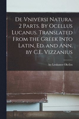 bokomslag De Vniversi Natura. 2 Parts. By Ocellus Lucanus. Translated From the Greek Into Latin, Ed. and Ann. by C.E. Vizzanius