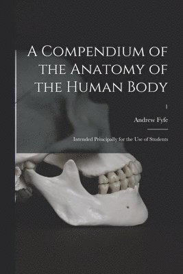 A Compendium of the Anatomy of the Human Body 1
