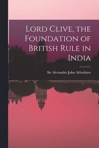 bokomslag Lord Clive, the Foundation of British Rule in India