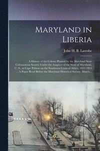 bokomslag Maryland in Liberia; a History of the Colony Planted by the Maryland State Colonization Society Under the Auspices of the State of Maryland, U. S., at Cape Palmas on the Southwest Coast of Africa, ...