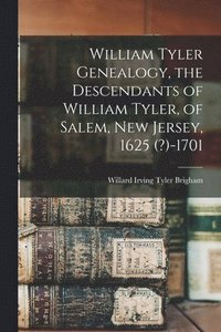 bokomslag William Tyler Genealogy, the Descendants of William Tyler, of Salem, New Jersey, 1625 (?)-1701