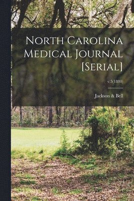 bokomslag North Carolina Medical Journal [serial]; v.5(1880)