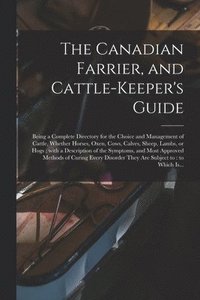 bokomslag The Canadian Farrier, and Cattle-keeper's Guide [microform]
