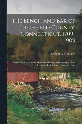 The Bench and Bar of Litchfield County, Connecticut, 1709-1909 1