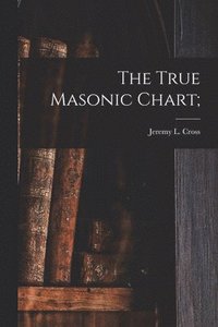 bokomslag The True Masonic Chart;