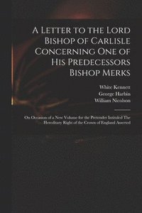 bokomslag A Letter to the Lord Bishop of Carlisle Concerning One of His Predecessors Bishop Merks