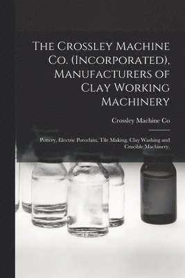 The Crossley Machine Co. (Incorporated), Manufacturers of Clay Working Machinery 1