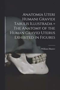 bokomslag Anatomia Uteri Humani Gravidi Tabulis Illustrada = The Anatomy of the Human Gravid Uterus Exhibited in Figures