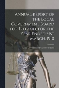 bokomslag Annual Report of the Local Government Board for Ireland, for the Year Ended 31st March, 1910