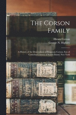 The Corson Family; a History of the Descendants of Benjamin Corson, Son of Cornelius Corssen of Staten Island, New York 1