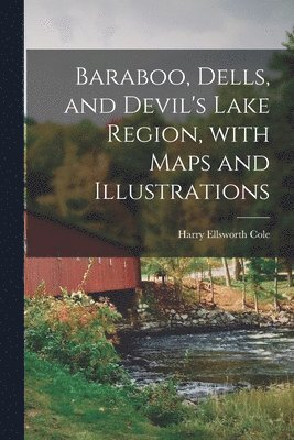 bokomslag Baraboo, Dells, and Devil's Lake Region, With Maps and Illustrations