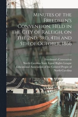 bokomslag Minutes of the Freedmen's Convention, Held in the City of Raleigh, on the 2nd, 3rd, 4th and 5th of October, 1866