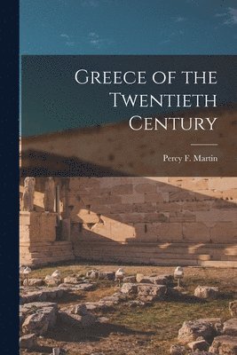 Percy F. (Percy Falcke) Martin - Greece of the Twentieth Century, Häftad